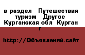  в раздел : Путешествия, туризм » Другое . Курганская обл.,Курган г.